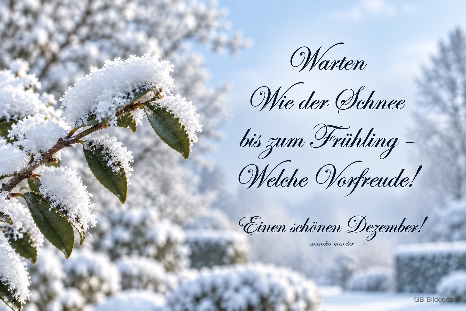 Verschneiter Zweig in einer Winterlandschaft, Text: Warten wie der Schnee bis zum Frühling – Welche Vorfreude! Einen schönen Dezember! – Monika Minder Verschneiter Zweig in einer Winterlandschaft, Text: Warten wie der Schnee bis zum Frühling – Welche Vorfreude! Einen schönen Dezember! – Monika Minder