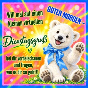 Eisbärenjunges mit blauer Schleife winkt, Text: GUTEN MORGEN – Will mal auf einen kleinen virtuellen Dienstagsgruß bei dir vorbeischauen und fragen, wie es dir so geht!!