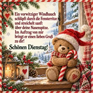 Teddy mit Weihnachtsmütze und Zuckerstange am verschneiten Fenster, Text: Ein vorwitziger Windhauch schlüpft durch die Fensterritze und streichelt sanft über deine Nasenspitze. Im Auftrag von mir bringt er einen lieben Gruß zu dir! Schönen Dienstag!