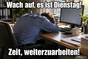 Mann ist am Schreibtisch im Büro eingeschlafen, Text: Wach auf, es ist Dienstag! Zeit, weiterzuarbeiten!