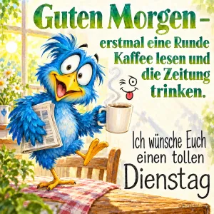 Blauer Vogel mit Zeitung und Kaffeetasse am Frühstückstisch, Text: Guten Morgen – erstmal eine Runde Kaffee lesen und die Zeitung trinken. Ich wünsche Euch einen tollen Dienstag