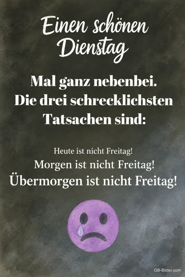 Weiße Schrift auf grauem Grund mit lila weinendem Smiley, Text: Einen schönen Dienstag – Mal ganz nebenbei. Die drei schrecklichsten Tatsachen sind: Heute ist nicht Freitag! Morgen ist nicht Freitag! Übermorgen ist nicht Freitag!