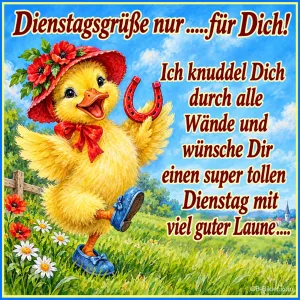 Küken mit Blumenhut und Hufeisen tanzt auf einer Wiese, Text: Dienstagsgrüße nur …..für Dich! Ich knuddel Dich durch alle Wände und wünsche Dir einen super tollen Dienstag mit viel guter Laune….