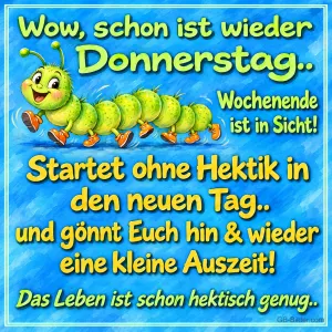 Grüne Raupe mit orangen Schuhen läuft fröhlich, Text: Wow, schon ist wieder Donnerstag.. Wochenende ist in Sicht! Startet ohne Hektik in den neuen Tag.. und gönnt Euch hin & wieder eine kleine Auszeit! Das Leben ist schon hektisch genug..