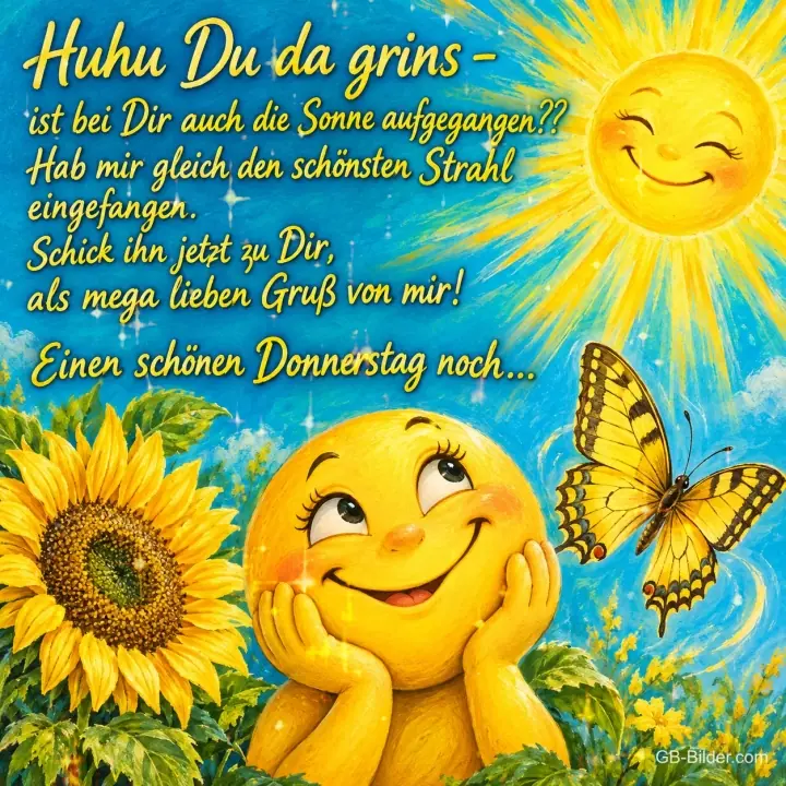 Lachende Sonne zwischen Sonnenblumen und Schmetterling, Text: Huhu Du da grins – ist bei Dir auch die Sonne aufgegangen?? Hab mir gleich den schönsten Strahl eingefangen. Schick ihn jetzt zu Dir, als mega lieben Gruß von mir! Einen schönen Donnerstag noch....