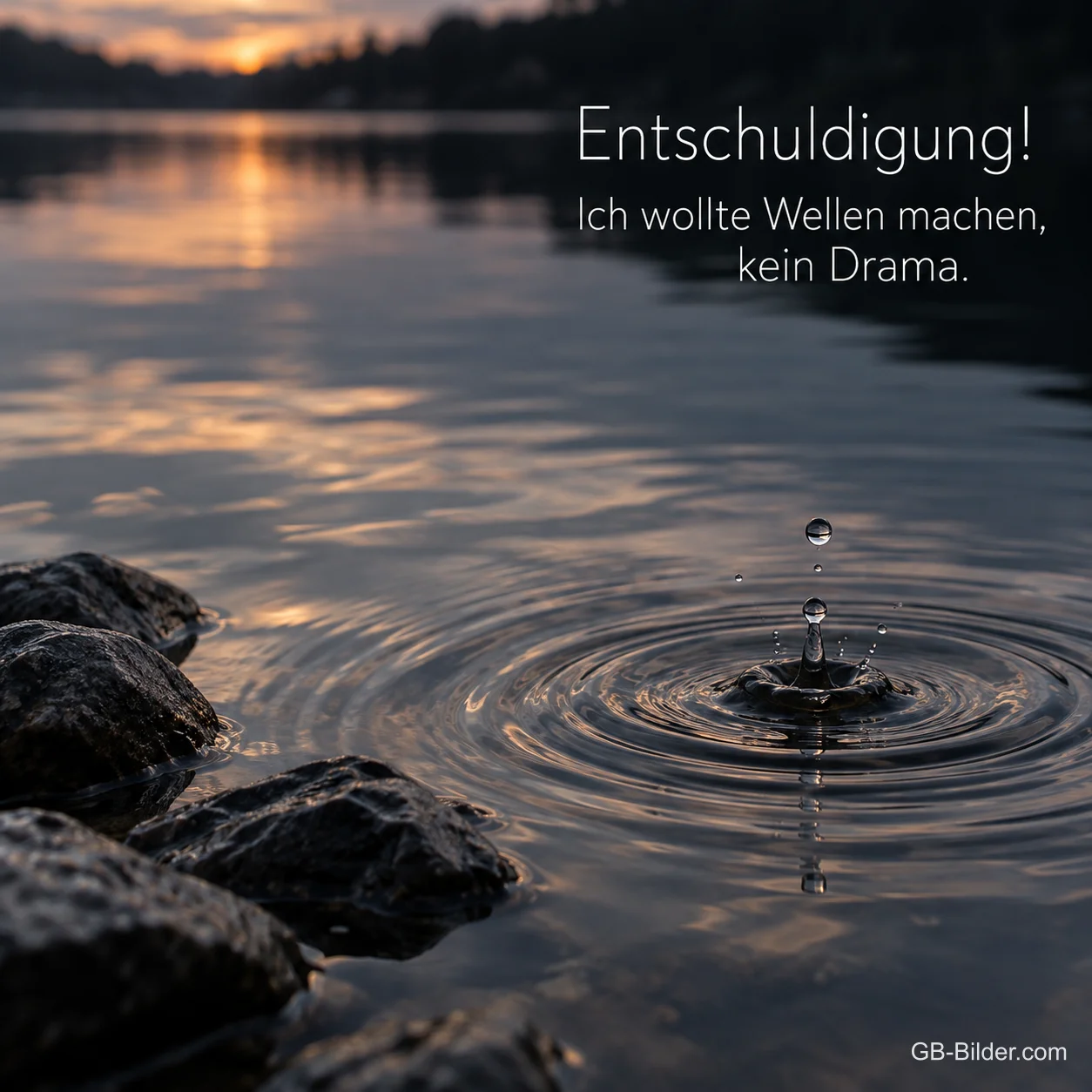 Wassertropfen auf einem See, Text: Entschuldigung! Ich wollte Wellen machen, kein Drama. Wassertropfen auf einem See, Text: Entschuldigung! Ich wollte Wellen machen, kein Drama.