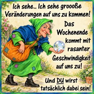 Alte Frau mit grünem Umhang blickt in eine Glaskugel, Text: Ich sehe.. Ich sehe grooße Veränderungen auf uns zu kommen! Das Wochenende kommt mit rasanter Geschwindigkeit auf uns zu! Und DU wirst tatsächlich dabei sein!