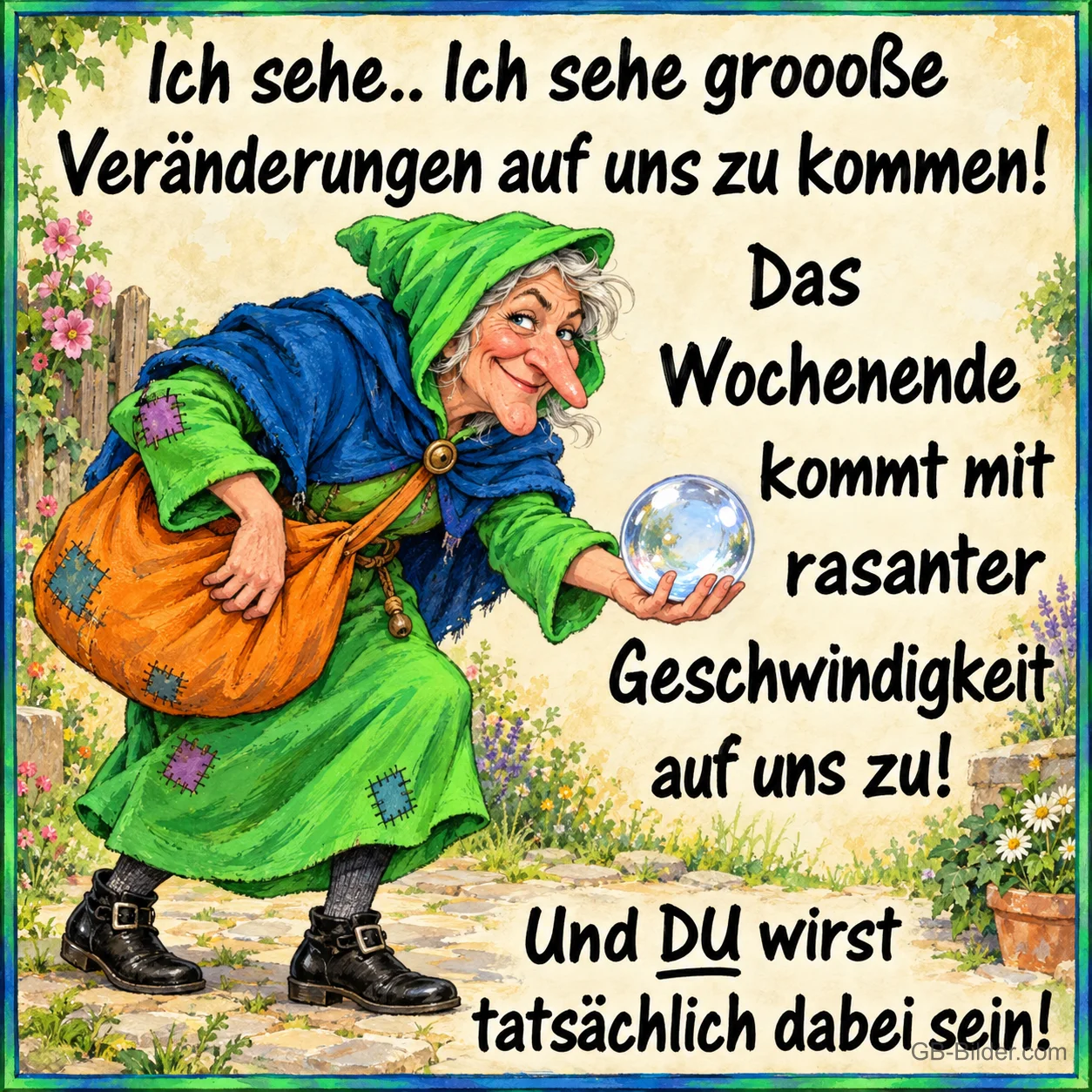 Alte Frau mit grünem Umhang blickt in eine Glaskugel, Text: Ich sehe.. Ich sehe grooße Veränderungen auf uns zu kommen! Das Wochenende kommt mit rasanter Geschwindigkeit auf uns zu! Und DU wirst tatsächlich dabei sein!