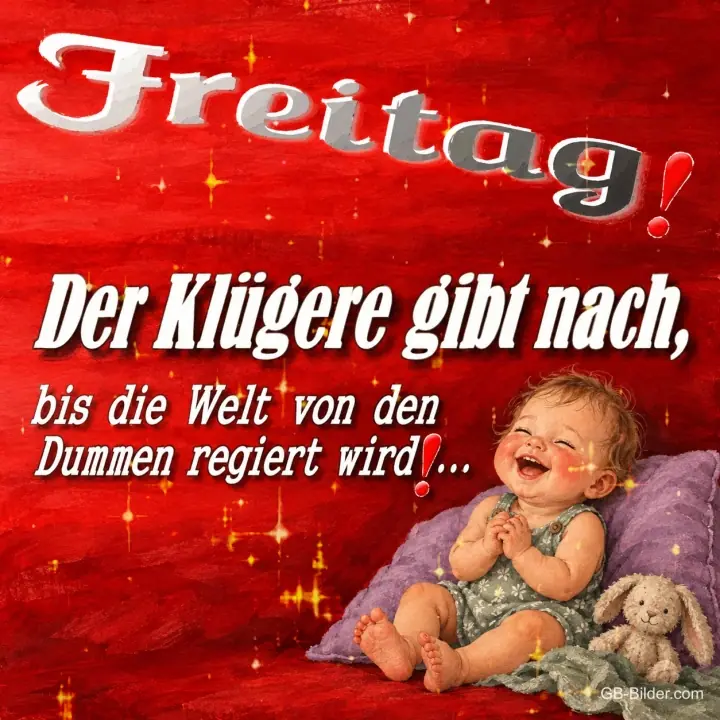 Lachendes Baby auf einem Kissen mit Stoffhase, Text: Freitag! Der Klügere gibt nach, bis die Welt von den Dummen regiert wird!… Lachendes Baby auf einem Kissen mit Stoffhase, Text: Freitag! Der Klügere gibt nach, bis die Welt von den Dummen regiert wird!…