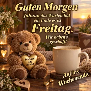 Teddybär mit goldenem Herz neben einer Kaffeetasse, Text: Guten Morgen – Juhuuu das Warten hat ein Ende es ist Freitag. Wir haben’s geschafft – Auf ins Wochenende.