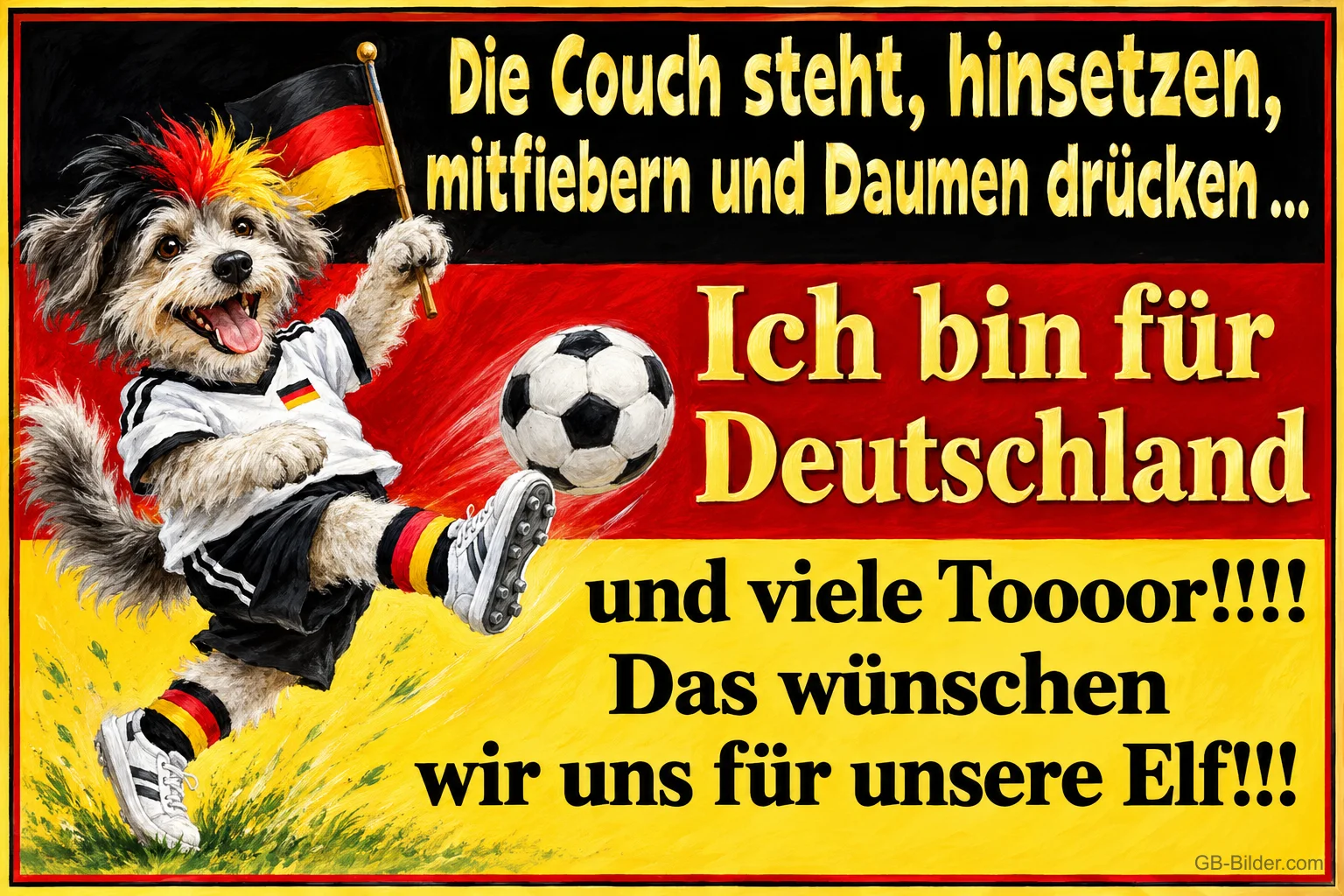 Hund im Deutschlandtrikot kickt einen Ball und schwenkt eine Fahne, Text: Die Couch steht, hinsetzen, mitfiebern und Daumen drücken … Ich bin für Deutschland und viele Toooor!!!! Das wünschen wir uns für unsere Elf!!! Hund im Deutschlandtrikot kickt einen Ball und schwenkt eine Fahne, Text: Die Couch steht, hinsetzen, mitfiebern und Daumen drücken … Ich bin für Deutschland und viele Toooor!!!! Das wünschen wir uns für unsere Elf!!!