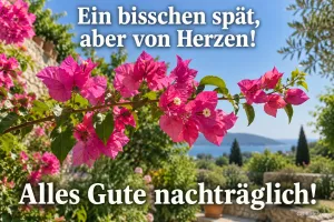 Pinke Bougainvillea vor einer Mittelmeerbucht, Text: Ein bisschen spät, aber von Herzen! – Alles Gute nachträglich!