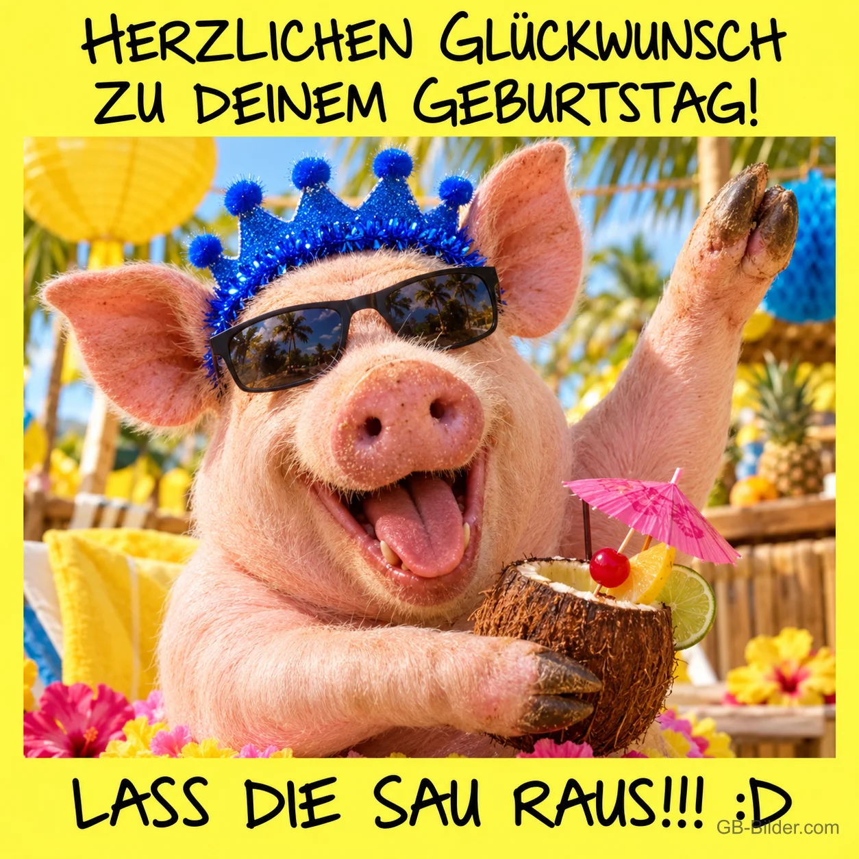 Schwein mit Krone und Sonnenbrille feiert mit Kokosnuss-Cocktail, Text: Herzlichen Glückwunsch zu deinem Geburtstag! Lass die Sau raus!!! :D