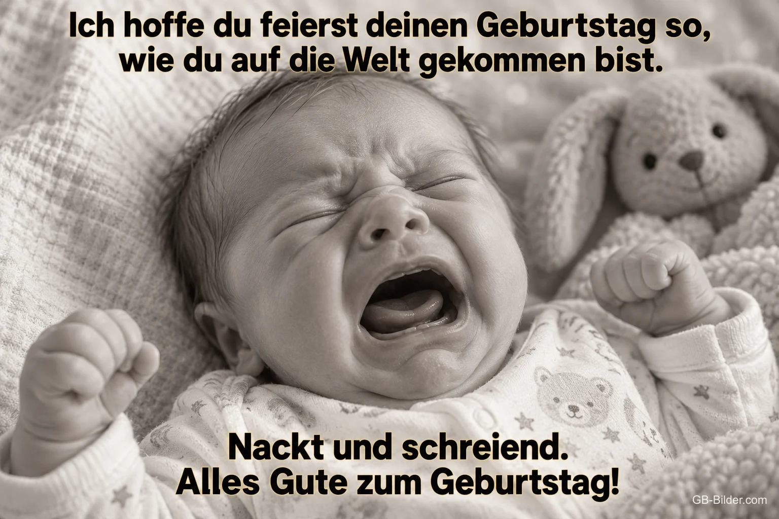 Neugeborenes schreit mit geballten Fäusten, daneben ein Stoffhase, Text: Ich hoffe du feierst deinen Geburtstag so, wie du auf die Welt gekommen bist. Nackt und schreiend. Alles Gute zum Geburtstag!