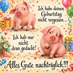 Zwei verlegene Schweinchen zwischen Geschenken, Luftballons und Konfetti, Text: Ich habe deinen Geburtstag nicht vergessen … Ich hab nur nicht dran gedacht! Alles Gute nachträglich!!!