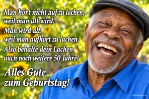Älterer Mann mit Schiebermütze lacht herzlich vor Sonnenblumen, Text: Man hört nicht auf zu lachen, weil man alt wird. Man wird alt, weil man aufhört zu lachen. Also behalte dein Lachen auch noch weitere 50 Jahre! Alles Gute zum Geburtstag!