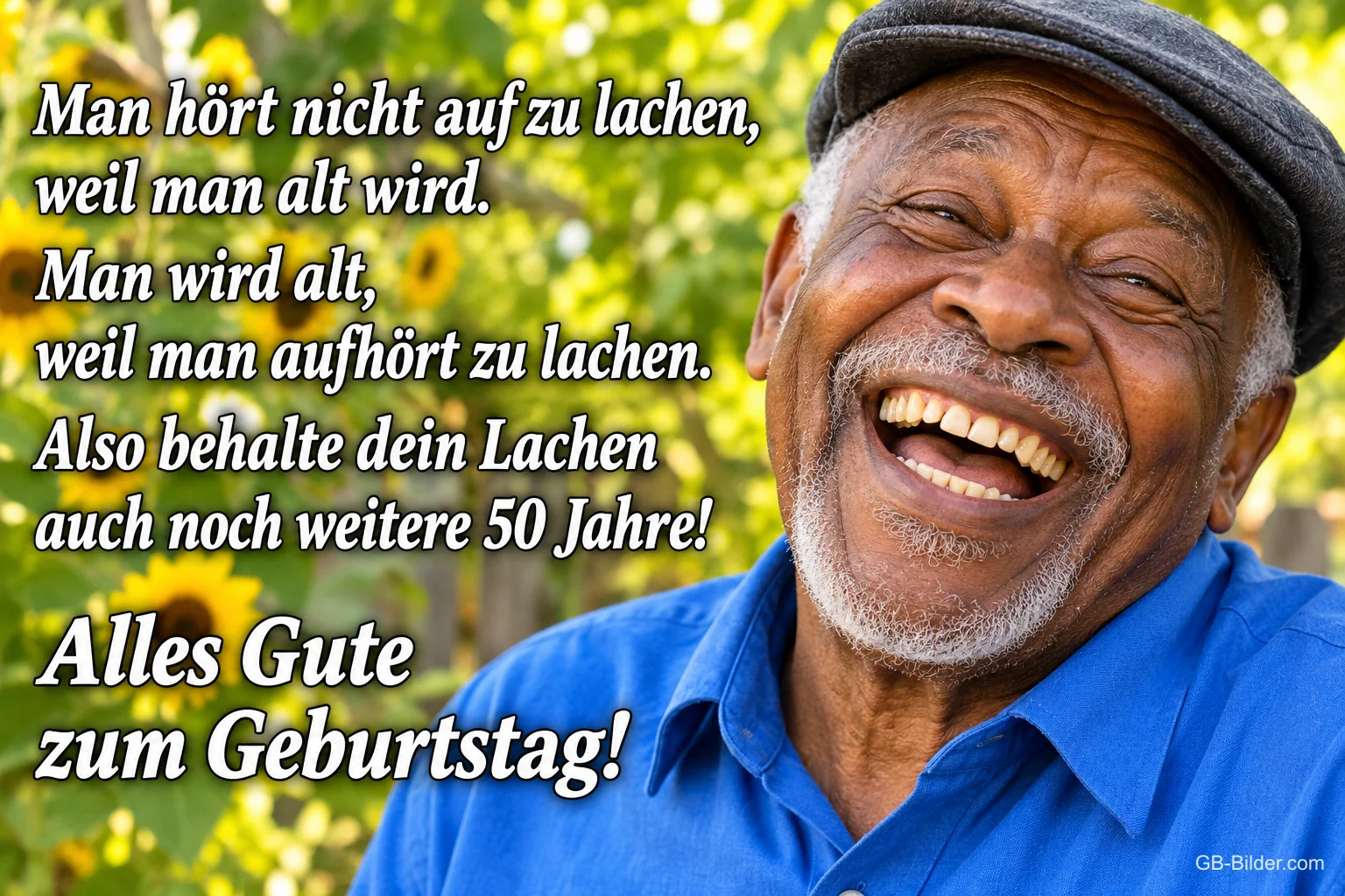 Älterer Mann mit Schiebermütze lacht herzlich vor Sonnenblumen, Text: Man hört nicht auf zu lachen, weil man alt wird. Man wird alt, weil man aufhört zu lachen. Also behalte dein Lachen auch noch weitere 50 Jahre! Alles Gute zum Geburtstag!