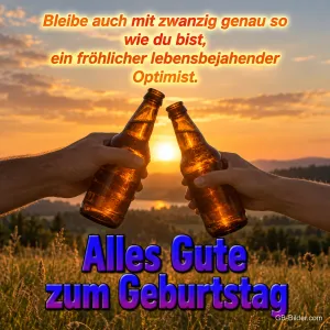 Zwei Hände stoßen mit Flaschen vor dem Sonnenuntergang an, Text: Bleibe auch mit zwanzig genau so wie du bist, ein fröhlicher lebensbejahender Optimist. Alles Gute zum Geburtstag