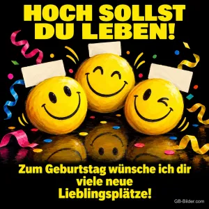 Drei lachende Smileys mit Schildern zwischen Luftschlangen und Konfetti, Text: HOCH SOLLST DU LEBEN! Zum Geburtstag wünsche ich dir viele neue Lieblingsplätze!
