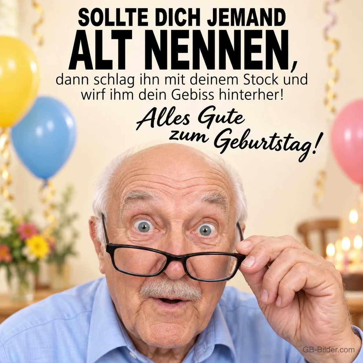 Älterer Herr mit Brille schaut verblüfft, bunte Luftballons, Text: SOLLTE DICH JEMAND ALT NENNEN, dann schlag ihn mit deinem Stock und wirf ihm dein Gebiss hinterher! Alles Gute zum Geburtstag! Älterer Herr mit Brille schaut verblüfft, bunte Luftballons, Text: SOLLTE DICH JEMAND ALT NENNEN, dann schlag ihn mit deinem Stock und wirf ihm dein Gebiss hinterher! Alles Gute zum Geburtstag!