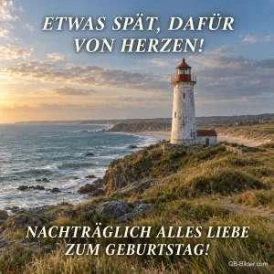 Leuchtturm, nachträglicher Geburtstagsgruß, Text: ETWAS SPÄT, DAFÜR VON HERZEN