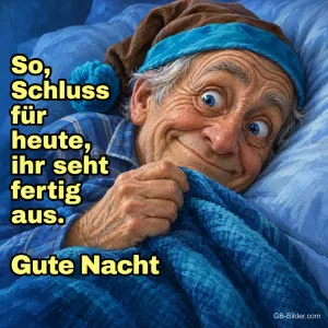 Älterer Herr mit Schlafmütze schaut verschmitzt unter der Decke hervor, Text: So, Schluss für heute, ihr seht fertig aus. Gute Nacht