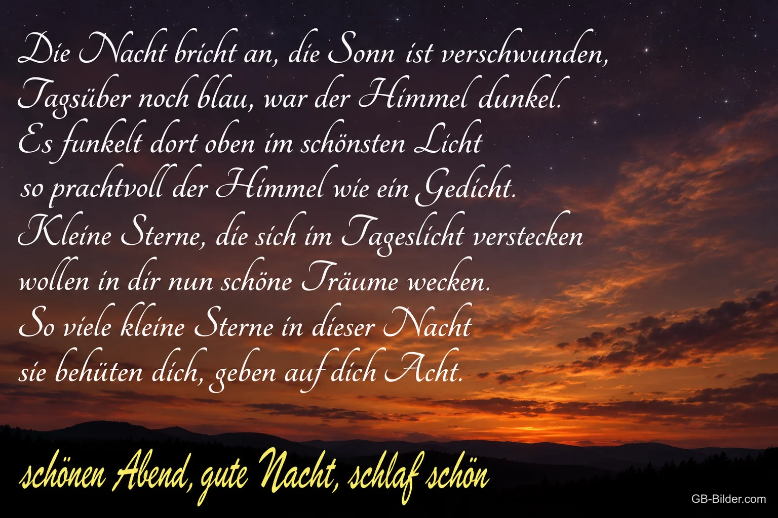 Abendrot über Hügeln unter einem Sternenhimmel, Text: Die Nacht bricht an, die Sonn ist verschwunden, tagsüber noch blau, war der Himmel dunkel. Es funkelt dort oben im schönsten Licht so prachtvoll der Himmel wie ein Gedicht. Kleine Sterne, die sich im Tageslicht verstecken, wollen in dir nun schöne Träume wecken. So viele kleine Sterne in dieser Nacht, sie behüten dich, geben auf dich Acht. Schönen Abend, gute Nacht, schlaf schön