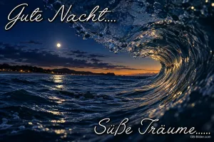 Brechende Welle unter dem Mond, Text: Gute Nacht… Süße Träume…