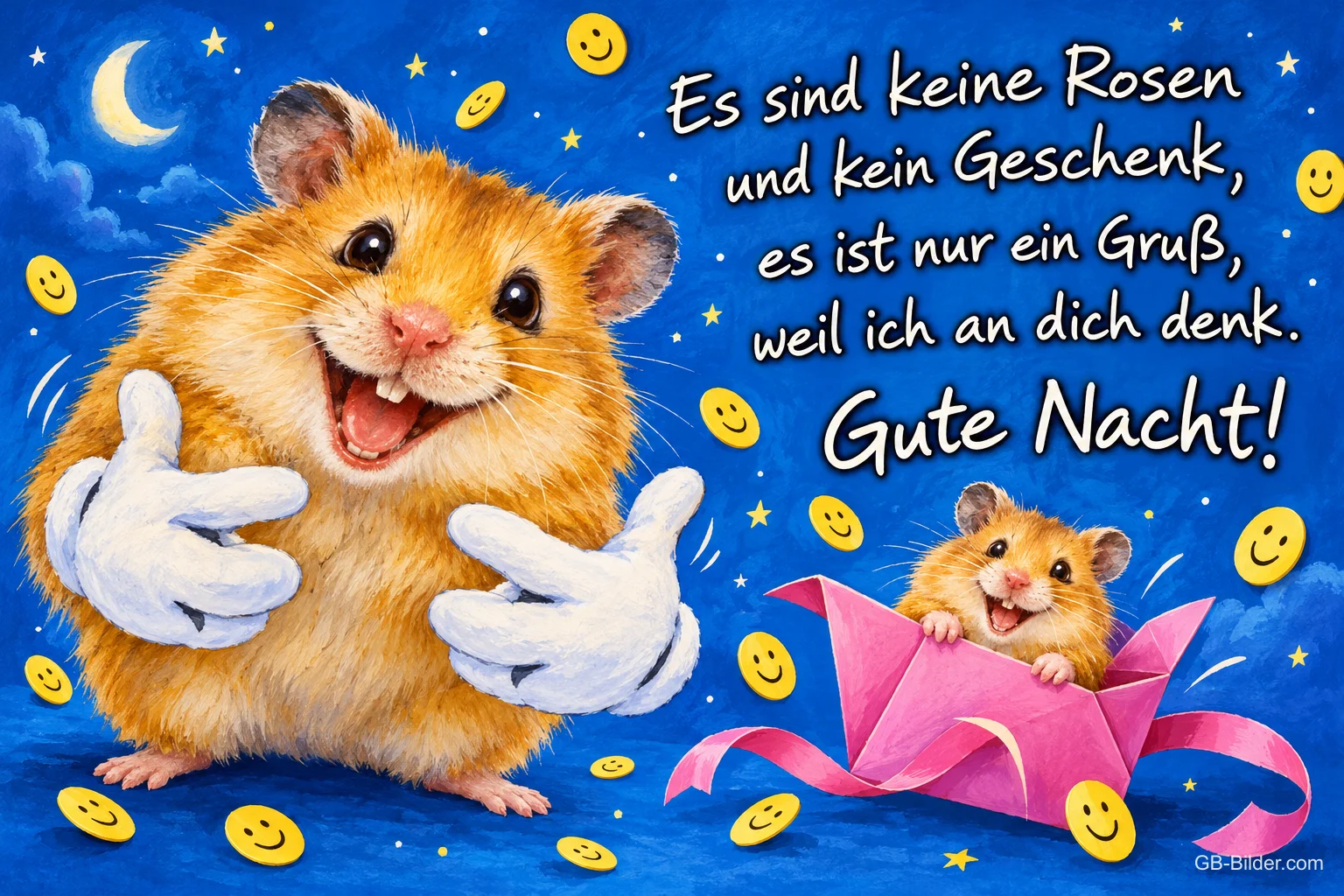 Lachender Hamster mit weißen Handschuhen, kleiner Hamster in rosa Geschenkbox unter Smileys, Text: Es sind keine Rosen und kein Geschenk, es ist nur ein Gruß, weil ich an dich denk. Gute Nacht!
