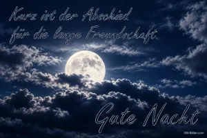 Vollmond zwischen Wolken, Text: Kurz ist der Abschied für die lange Freundschaft. Gute Nacht
