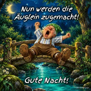 Alter Wichtel mit grüner Zipfelmütze gähnt auf einer Holzbrücke am Bach, Text: Nun werden die Äuglein zugemacht! Gute Nacht!