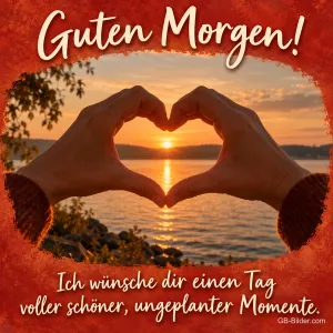 Zwei Hände formen ein Herz vor der aufgehenden Sonne am See, Text: Guten Morgen! Ich wünsche dir einen Tag voller schöner, ungeplanter Momente.