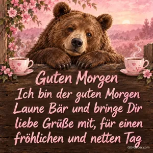 Brauner Bär lehnt an einem Holzzaun zwischen zwei Tassen und Blüten, Text: Guten Morgen – Ich bin der guten Morgen Laune Bär und bringe Dir liebe Grüße mit, für einen fröhlichen und netten Tag