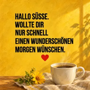 Kaffeetasse mit gelber Blume im Sonnenlicht, Text: Hallo Süße. Wollte dir nur schnell einen wunderschönen Morgen wünschen.