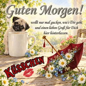 Mops schaut aus einer Tasse neben einem roten Schirm mit Blumen, Text: Guten Morgen! Wollt nur mal gucken, wie’s Dir geht und einen lieben Gruß für Dich hier hinterlassen. Küsschen