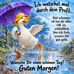 Ente mit gelbem Hut und lila Schirm watschelt fröhlich durch den Regen, Text: Ich watschel mal durch dein Profil... Mal schauen ob bei dir alles OK ist, schließlich bin ich froh, wenn's Dir gut geht. Wünsche Dir einen schönen Tag! Guten Morgen!