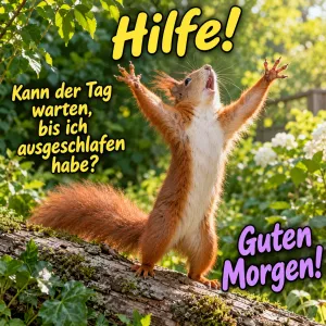 Eichhörnchen reißt verzweifelt die Arme hoch auf einem Baumstamm, Text: Hilfe! Kann der Tag warten, bis ich ausgeschlafen habe? Guten Morgen!