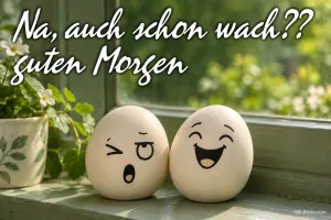 Eier mit Gesichtern, Text: Na, auch schon wach