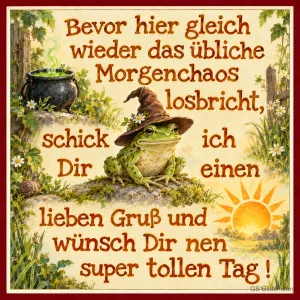 Frosch mit Hexenhut, Text: Bevor hier gleich wieder das übliche Morgenchaos losbricht, schick ich