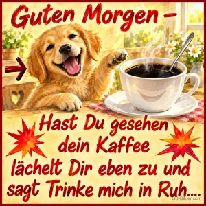 Welpe winkt neben einer lächelnden Kaffeetasse, Text: Guten Morgen – Hast Du gesehen dein Kaffee lächelt Dir eben zu und sagt Trinke mich in Ruh....