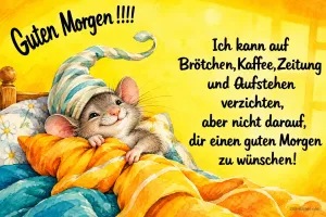 Maus mit Zipfelmütze kuschelt sich ins Kissen, Text: Guten Morgen!!!! Ich kann auf Brötchen, Kaffee, Zeitung und Aufstehen verzichten, aber nicht darauf, dir einen guten Morgen zu wünschen!