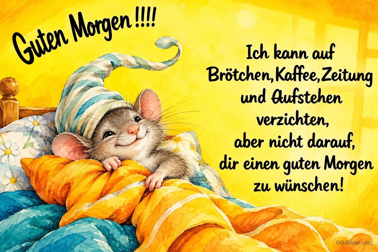 Maus mit Zipfelmütze kuschelt sich ins Kissen, Text: Guten Morgen!!!! Ich kann auf Brötchen, Kaffee, Zeitung und Aufstehen verzichten, aber nicht darauf, dir einen guten Morgen zu wünschen!