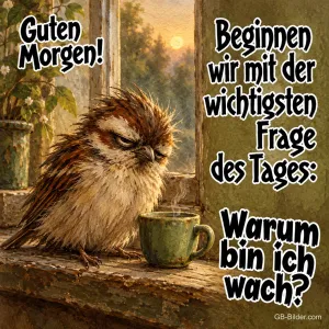 Zerzauster, müder Vogel neben einer Tasse auf der Fensterbank, Text: Guten Morgen! Beginnen wir mit der wichtigsten Frage des Tages: Warum bin ich wach?