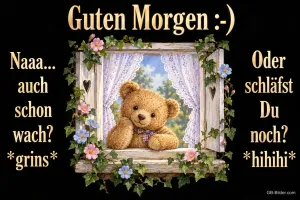 Teddybär schaut aus einem Fenster mit Blumenranken, Text: Guten Morgen :-) Naaa… auch schon wach? *grins* Oder schläfst Du noch? *hihihi*