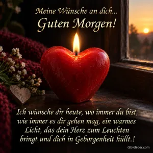 Brennende rote Herzkerze auf der Fensterbank, Text: Meine Wünsche an dich… Guten Morgen! Ich wünsche dir heute, wo immer du bist, wie immer es dir gehen mag, ein warmes Licht, das dein Herz zum Leuchten bringt und dich in Geborgenheit hüllt.!