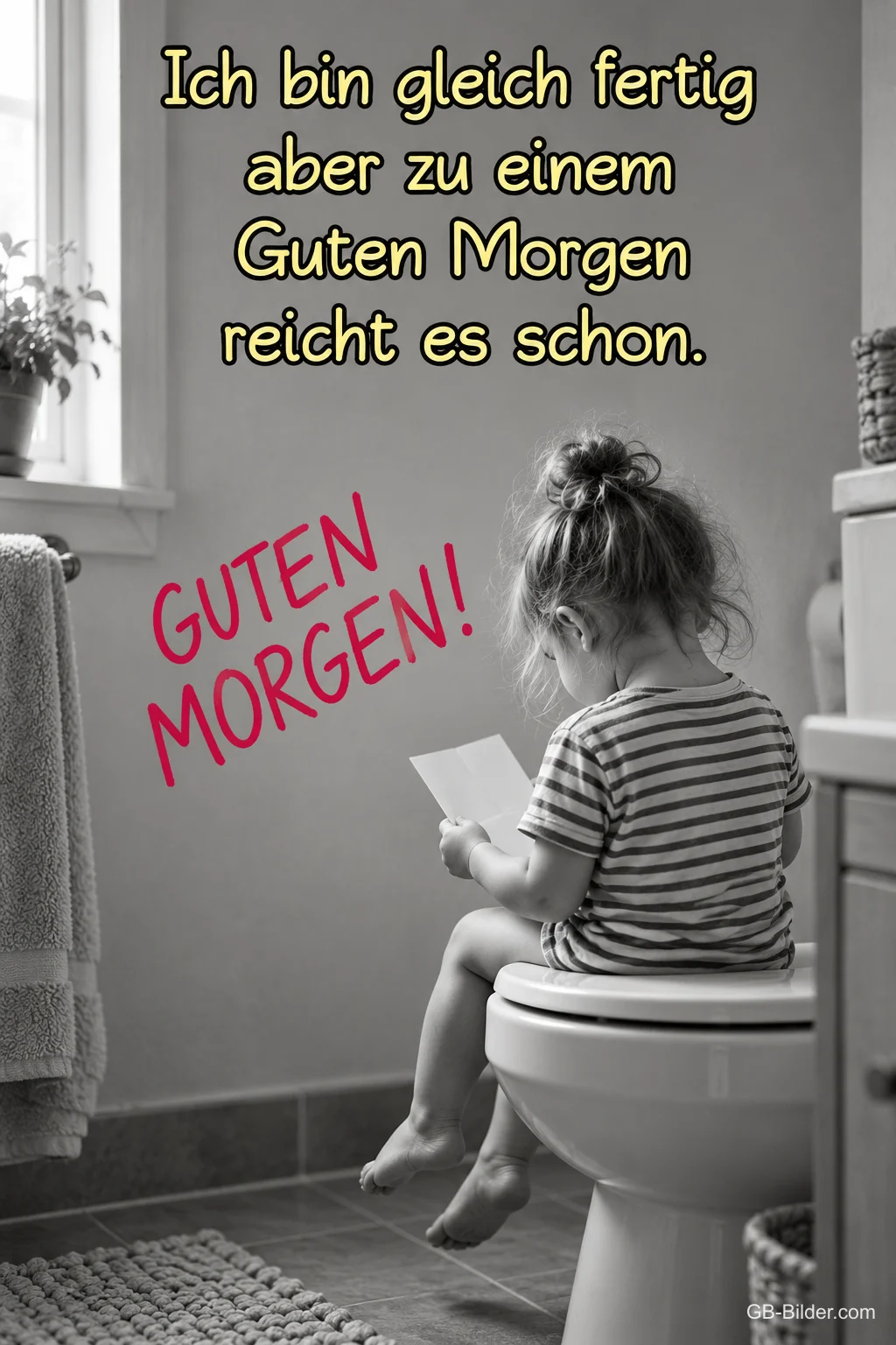Kleines Kind sitzt mit einem Zettel im Badezimmer, Text: Ich bin gleich fertig, aber zu einem Guten Morgen reicht es schon. GUTEN MORGEN!