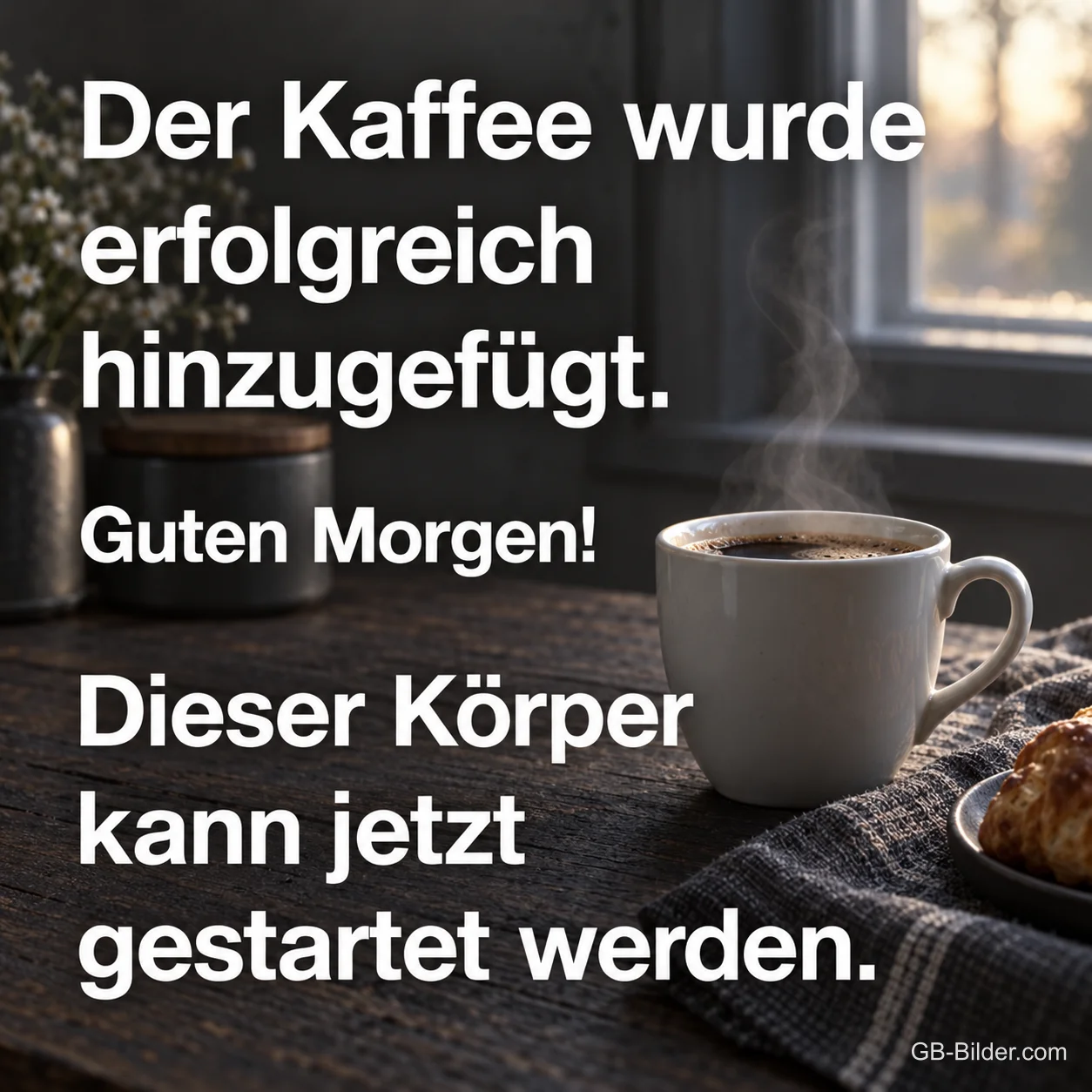 Dampfende Kaffeetasse auf einem Tisch am Fenster, Text: Der Kaffee wurde erfolgreich hinzugefügt. Guten Morgen! Dieser Körper kann jetzt gestartet werden.