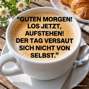 Cappuccino mit Spruch im Milchschaum, Text: Guten Morgen! Los jetzt, aufstehen! Der Tag versaut sich nicht von selbst.