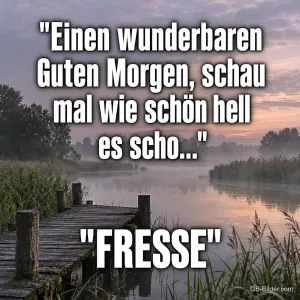 Steg im Morgennebel, lustiger Spruch, Text: Einen wunderbaren Guten Morgen, schau mal wie schön hell es scho
