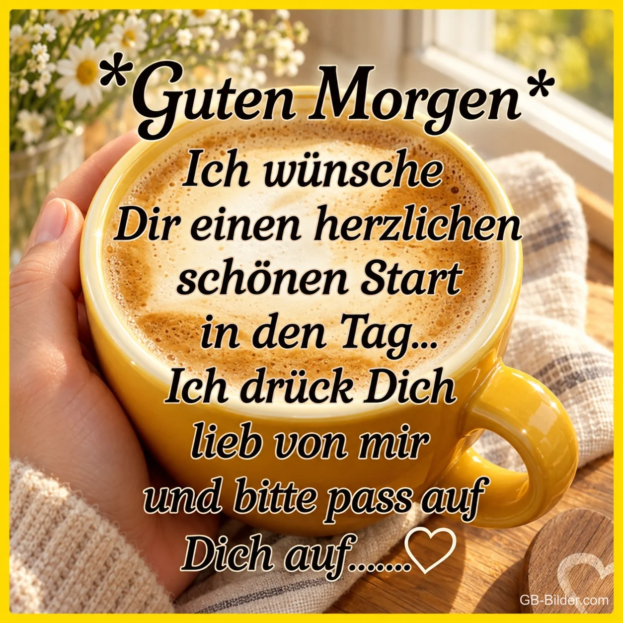 Hände halten eine gelbe Tasse Cappuccino, Text: *Guten Morgen* Ich wünsche Dir einen herzlichen schönen Start in den Tag… Ich drück Dich lieb von mir und bitte pass auf Dich auf……♡ Hände halten eine gelbe Tasse Cappuccino, Text: *Guten Morgen* Ich wünsche Dir einen herzlichen schönen Start in den Tag… Ich drück Dich lieb von mir und bitte pass auf Dich auf……♡